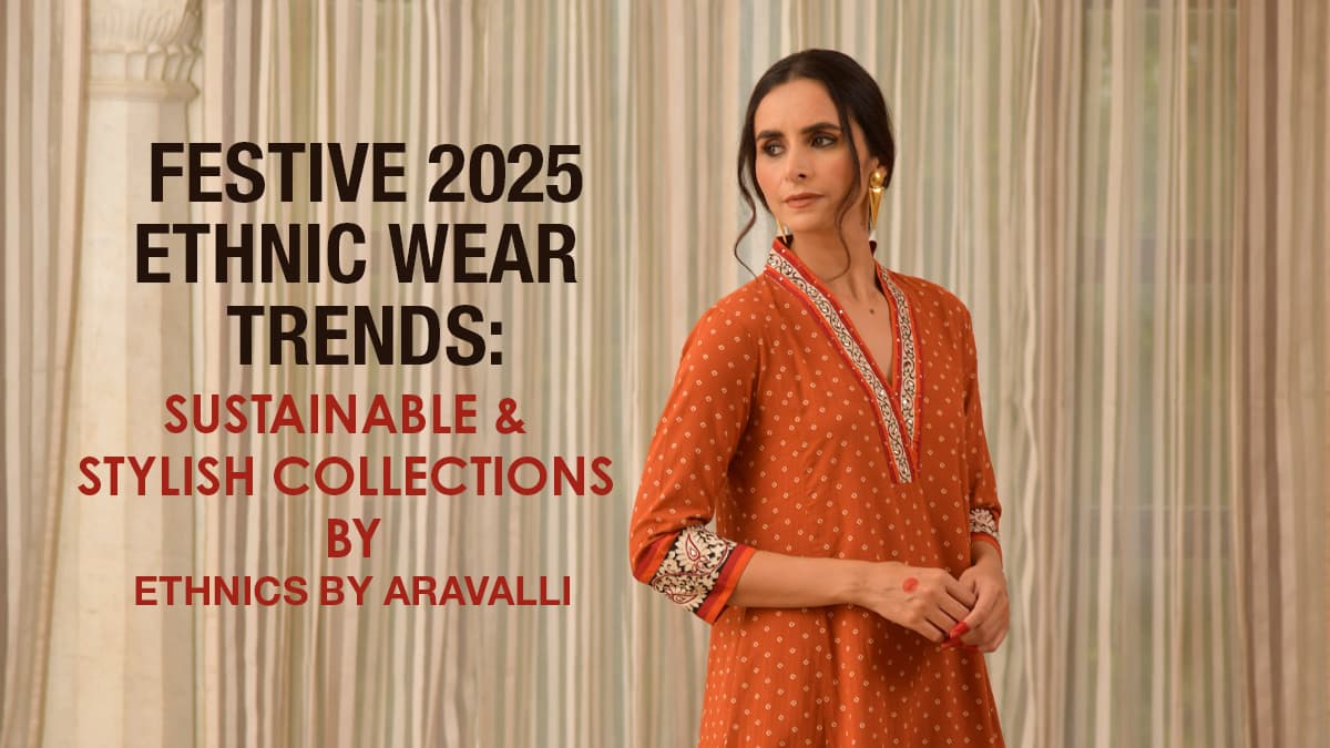 Festive 2025 Ethnic Wear Trends: Sustainable & Stylish Collections by Ethnics by Aravalli